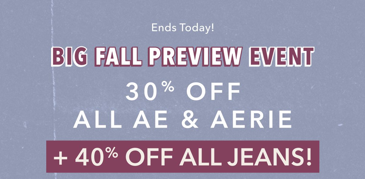 Ends Today!  Big Fall Preview Event | 30% Off All AE & Aerie  + 40% Off All Jeans! 