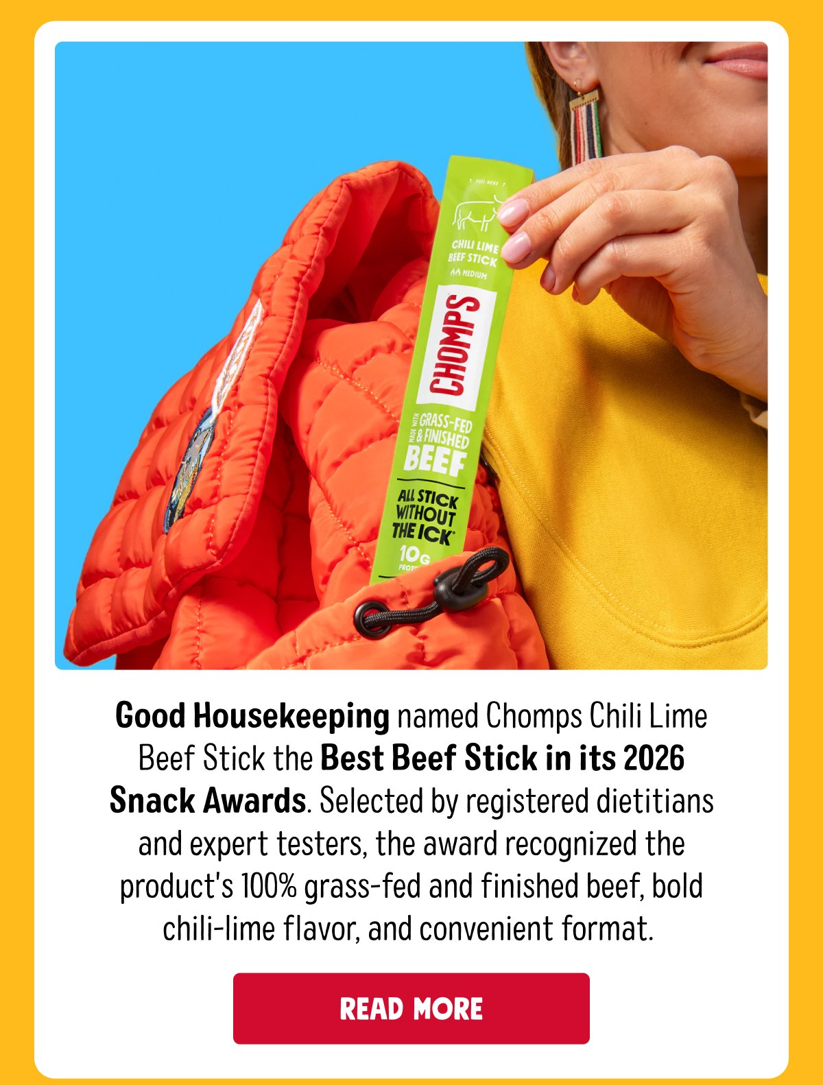 Good Housekeeping named Chomps Chili Lime Beef Stick the Best Beef Stick in its 2026 Snack Awards. Selected by registered dietitians and expert testers, the award recognized the product's 100% grass-fed and finished beef, bold chili-lime flavor, and convenient format. | Read More
