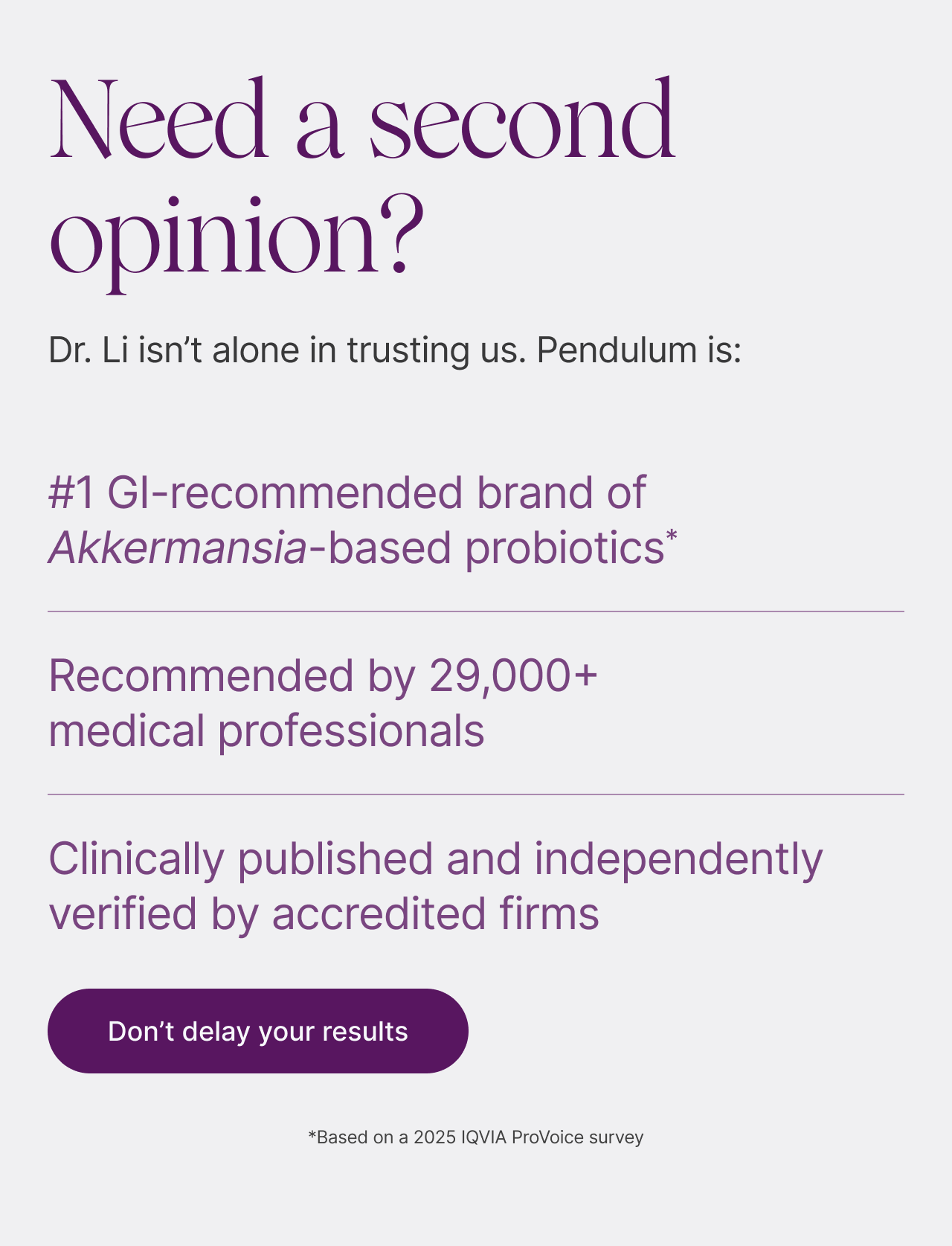 Need second opinion? #1 GI-recommended brand of Akkermansia-based probiotics* *Based on 2025 IQVIA survey