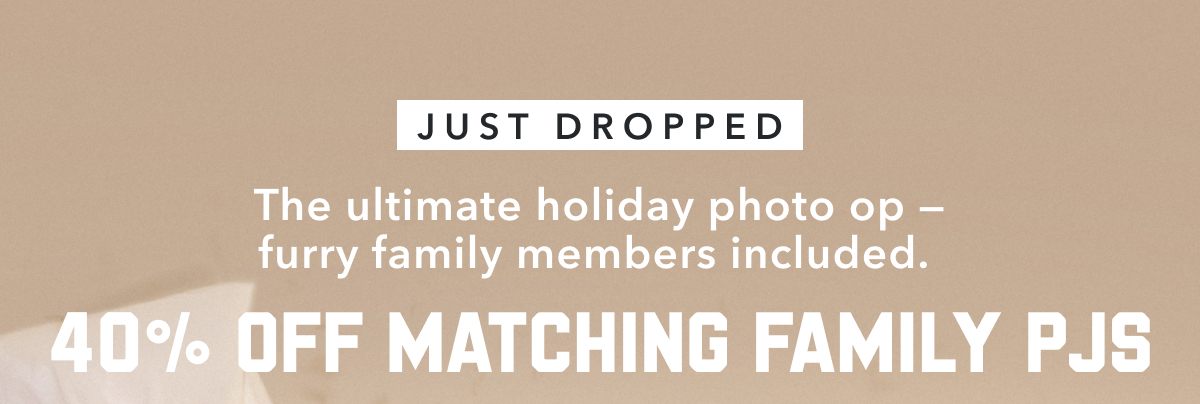 Just Dropped | The ultimate holiday photo op - furry family members included. | 40% Off Matching Family PJs