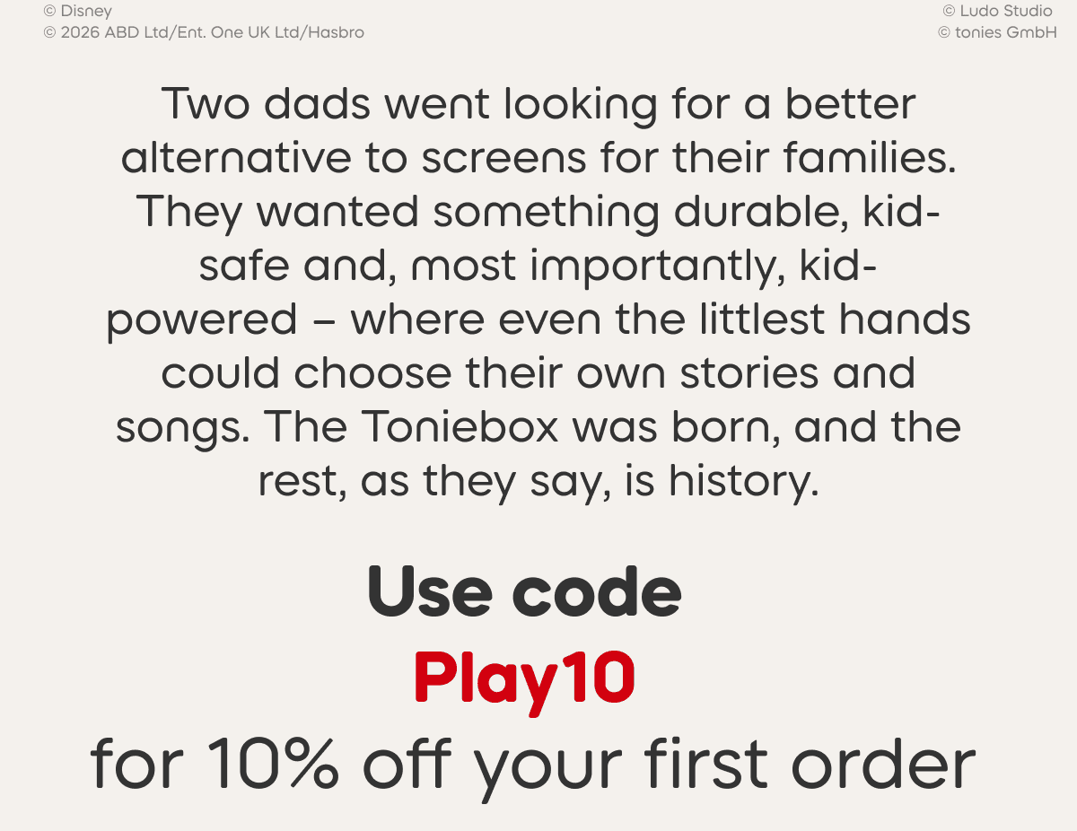  Two dads went looking for a better alternative to screens for their families. They wanted something durable, kid-safe and, most importantly, kid-powered &ndash; where even the littlest hands could choose their own stories and songs. The Toniebox was born, and the rest, as they say, is history. 