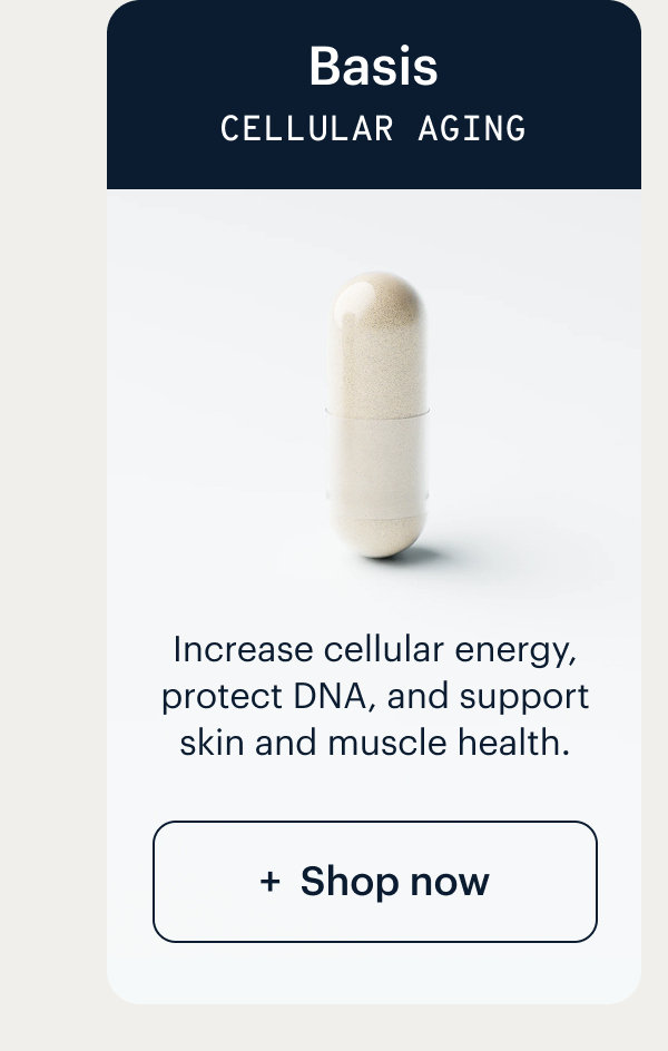 Basis I Cellular aging I Increase cellular energy, protect DNA, and support skin and muscle health. I Shop now