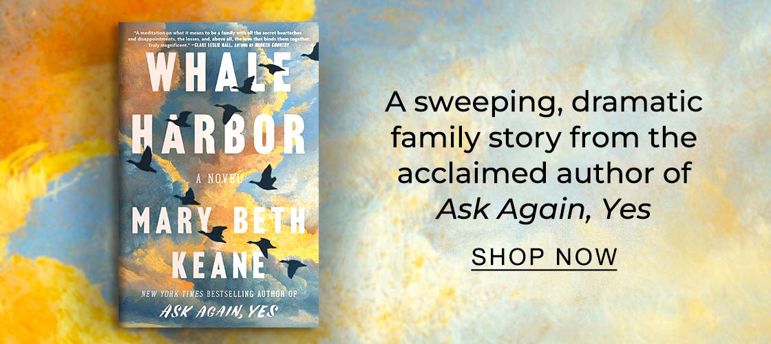 [Whale Harbor by Mary Beth Keane] A sweeping, dramatic family story from the acclaimed author of <em>Ask Again, Yes</em> - SHOP NOW