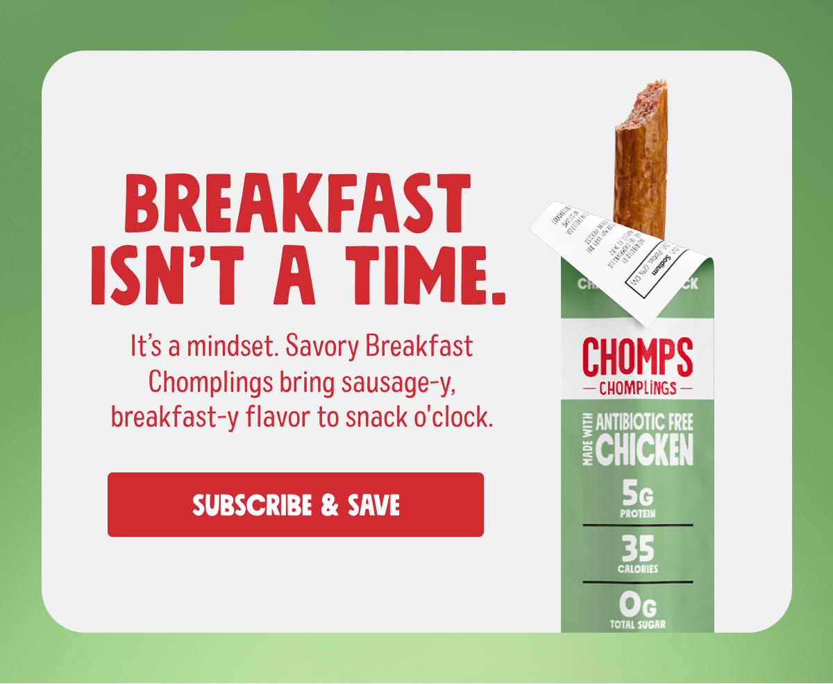 Breakfast isn&rsquo;t a time. It&rsquo;s a mindset. Savory Breakfast Chomplings bring sausage-y, breakfast-y flavor to snack o'clock. Subscribe & save