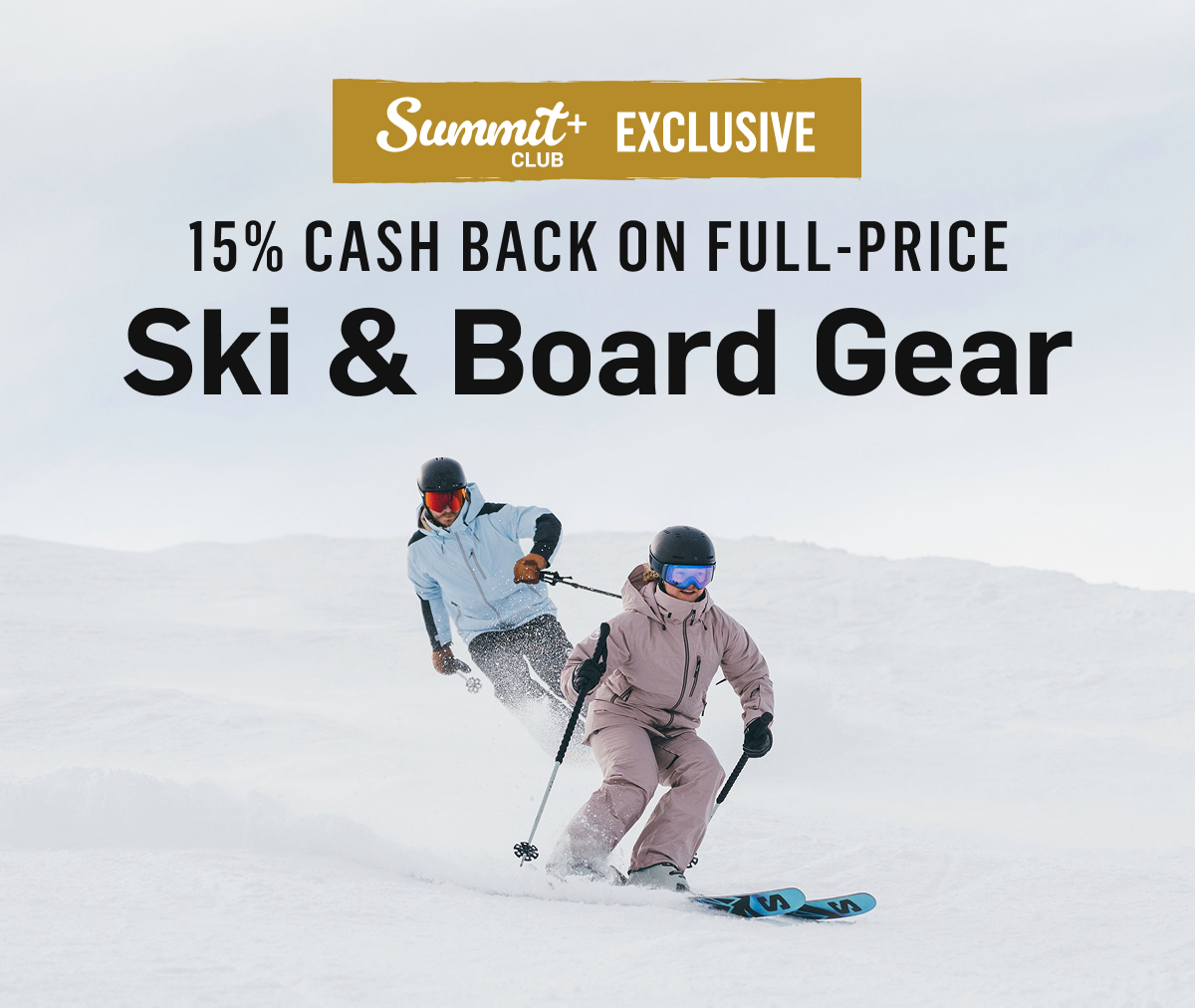 Summit Club+ Exclusive: 15% Cash Back on Full-Price Ski & Board Gear.