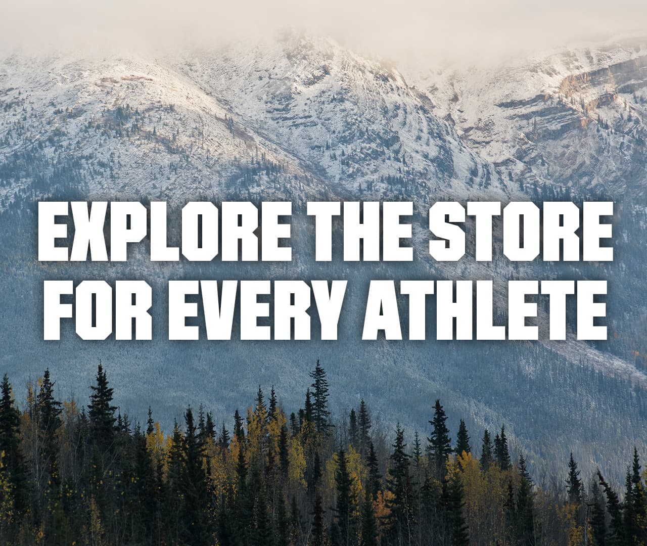 EXPLORE THE STORE FOR EVERY ATHLETE