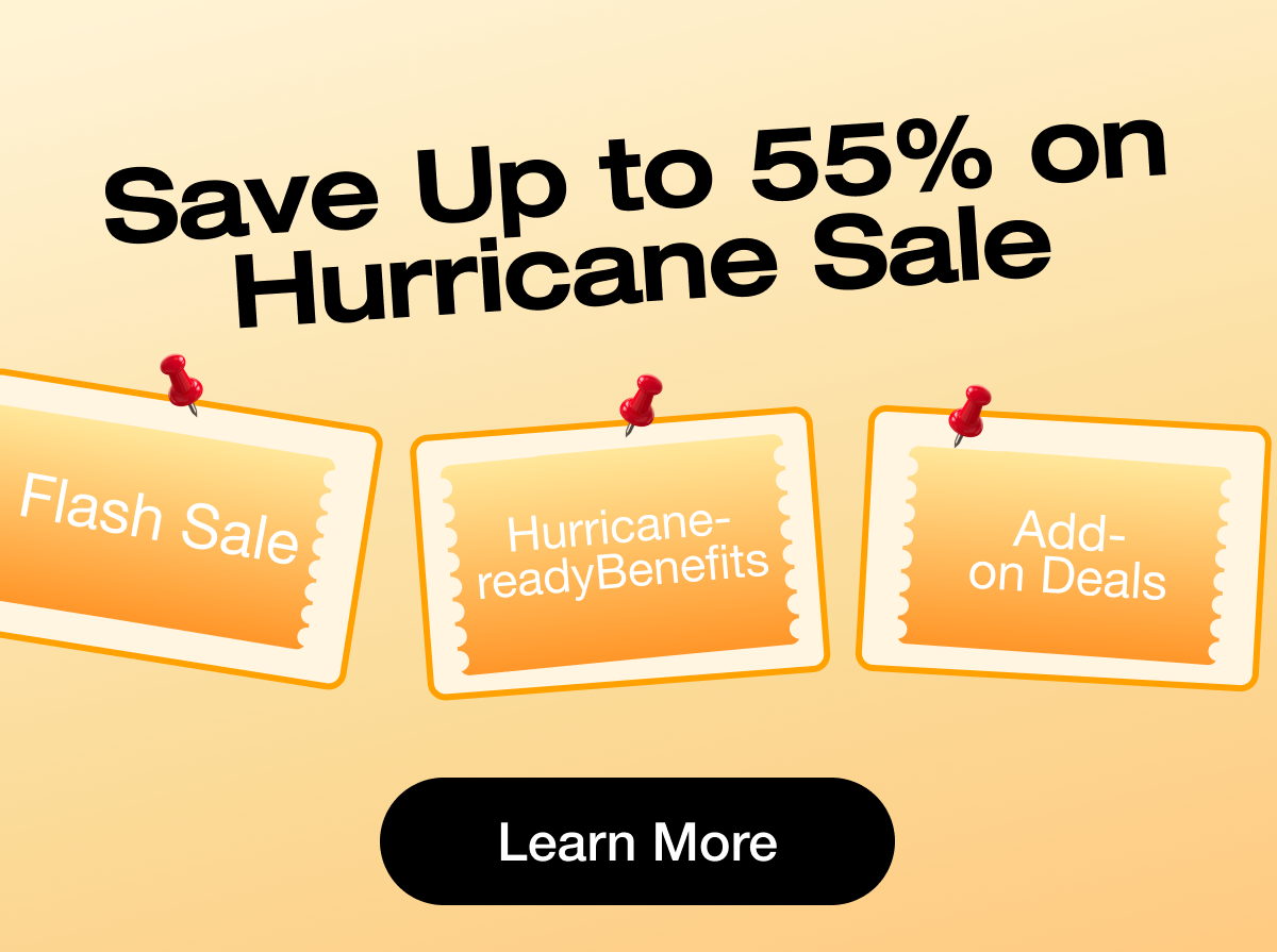Save Up to 55% on Hurricane Sale Flash Sale	"Hurricane-ready Benefits"	Add-on Deals Learn More	