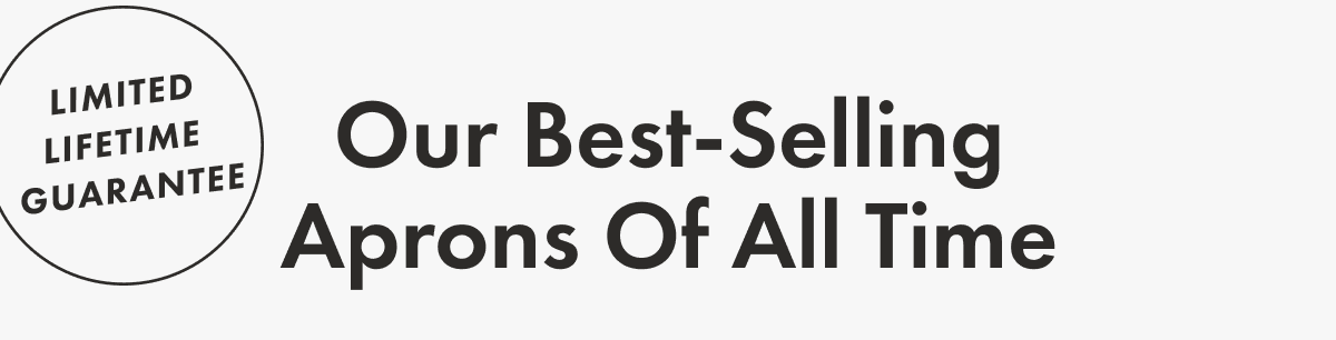 LIMITED LIFETIME  GUARANTEE | Our Best-Selling Aprons Of All Time