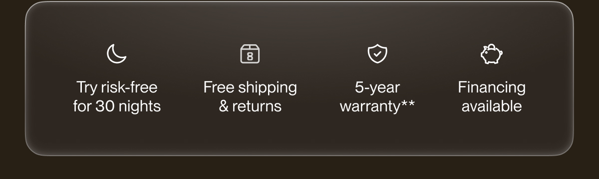 Try risk-free for 30 nights | Free shipping & returns | 5-year warranty**