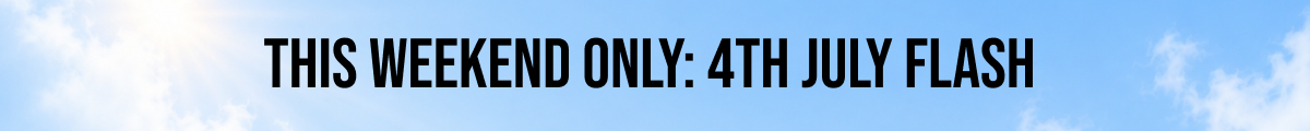 THIS WEEKEND ONLY: 4TH JULY FLASH