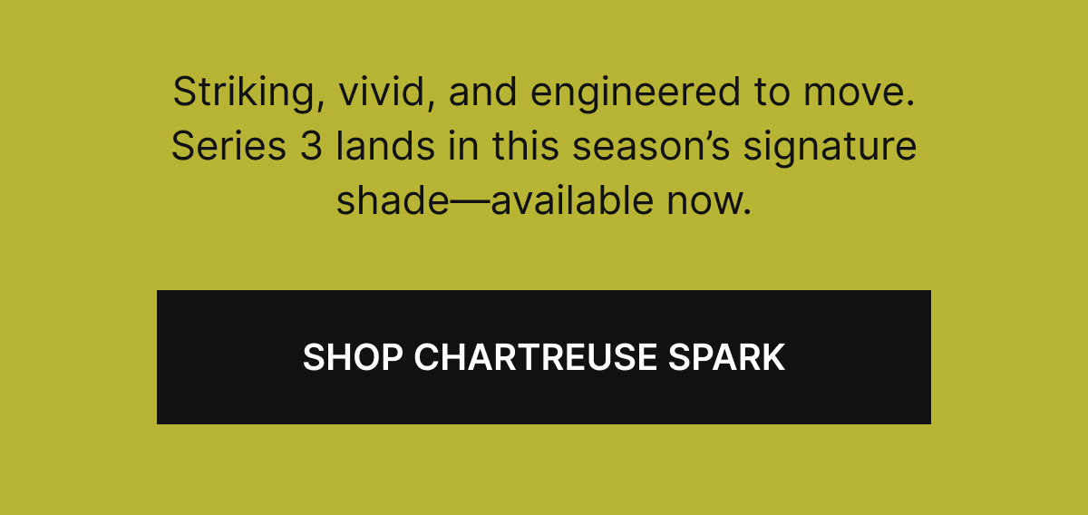Striking, vivid, and engineered to move. Series 3 lands in this season&rsquo;s signature shade&mdash;available now.