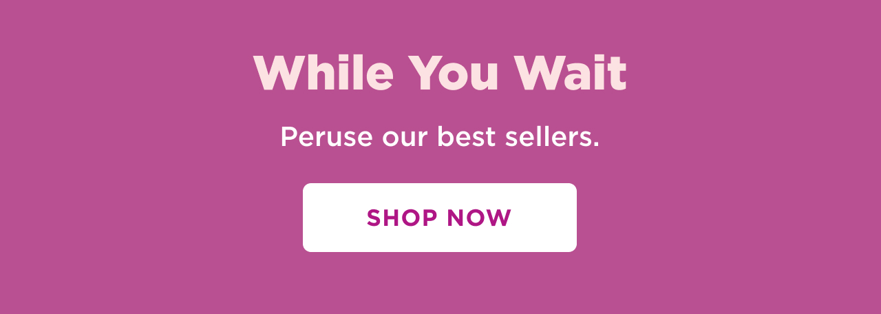 while you wait peruse our best sellers