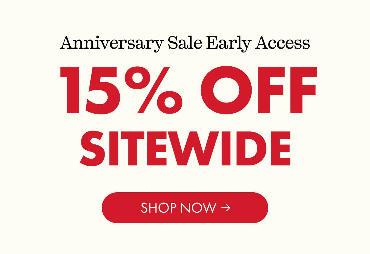Anniversary Sale Early Access | 15% OFF SITEWIDE | SHOP NOW