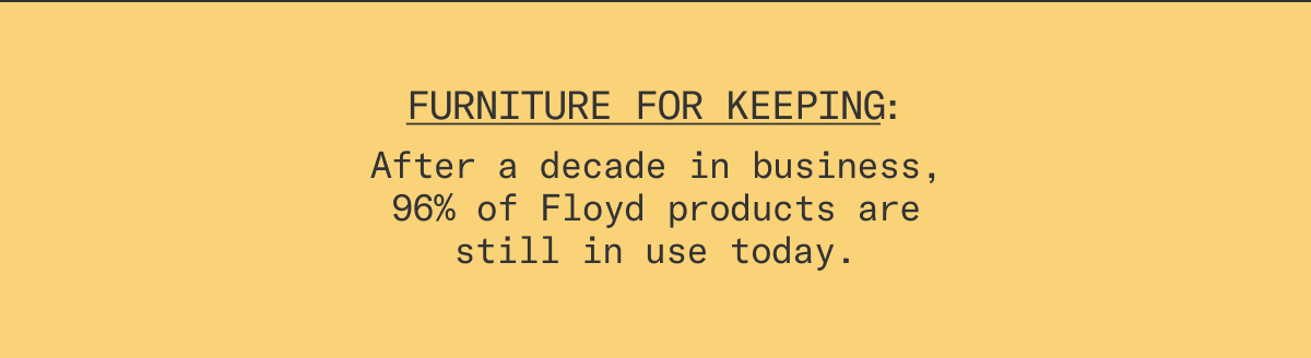 Made for Keeping: After a decade in business, 96% of Floyd products are still in-use today.