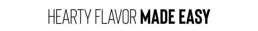 HEARTY FLAVOR MADE EASY
