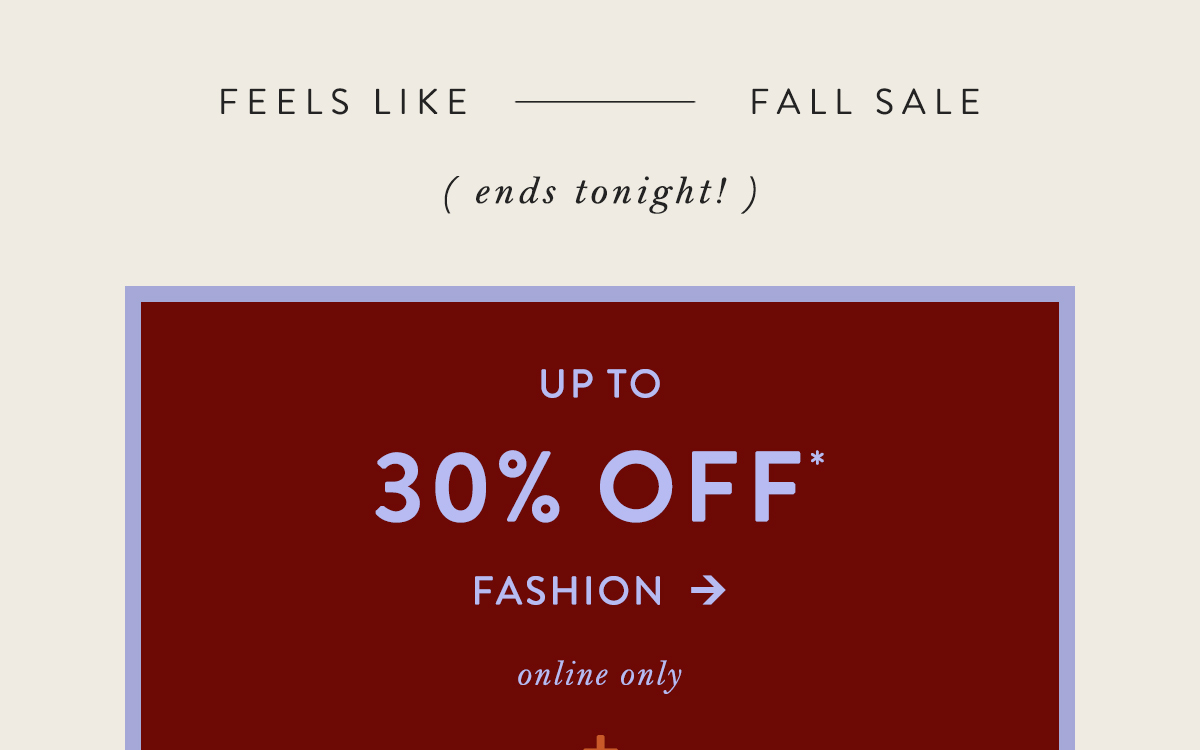 feels like fall sale, ends tonight! up to 30% off fashion, online only