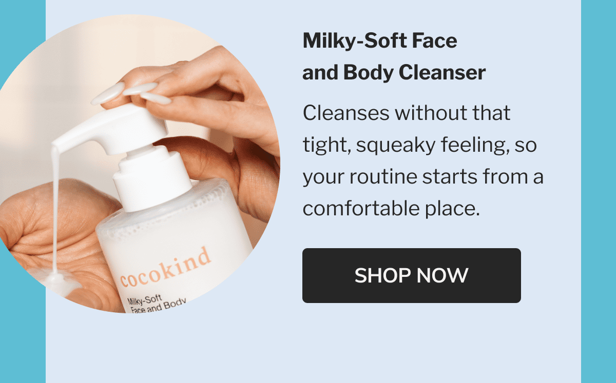     Milky-Soft Face and Body Cleanser | Cleanses without that tight, squeaky feeling, so your routine starts from a comfortable place. | SHOP NOW