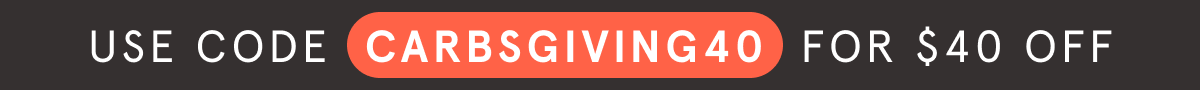 Use code CARBSGIVING40 for $40 Off