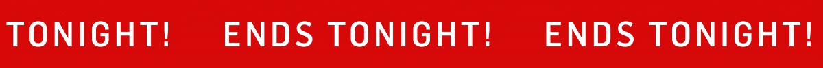 Ends Tonight!