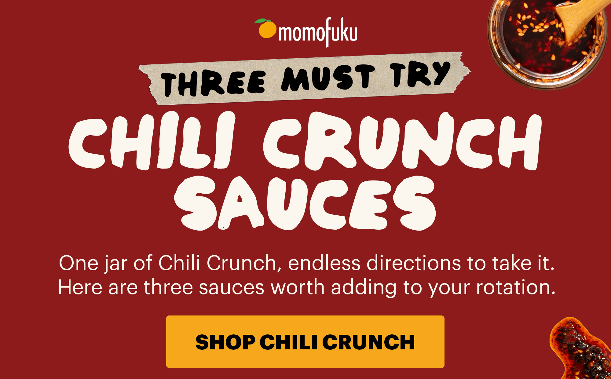 Header: Chili Crunch Sauces Sub-header: Here are three sauces worth adding to your rotation. CTA: SHOP CHILI CRUNCH
