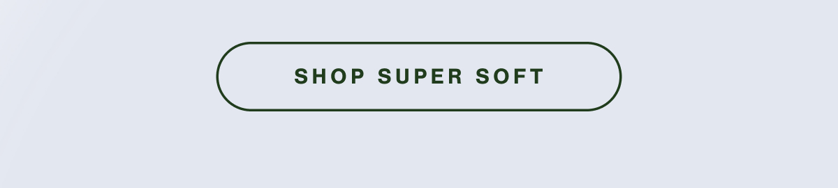 SHOP SUPER SOFT.