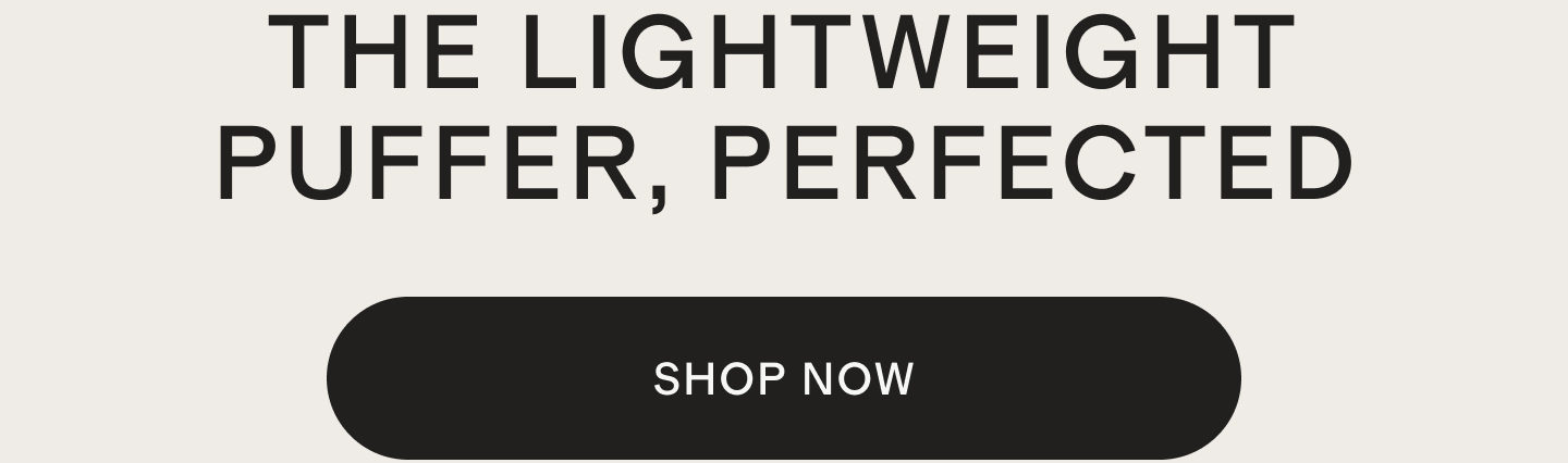 THE LIGHTWEIGHT PUFFER, PERFECTED