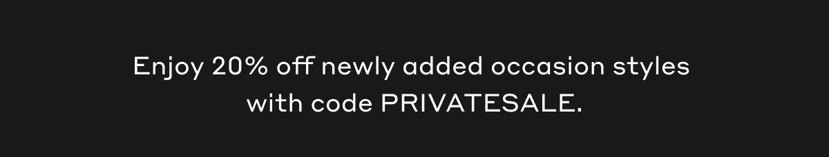 Enjoy 20% off newly added occasion styles with code PRIVATESALE.