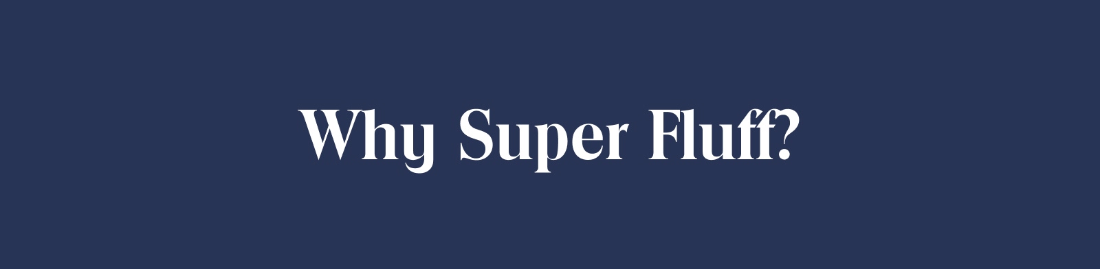 Why Super Fluff?