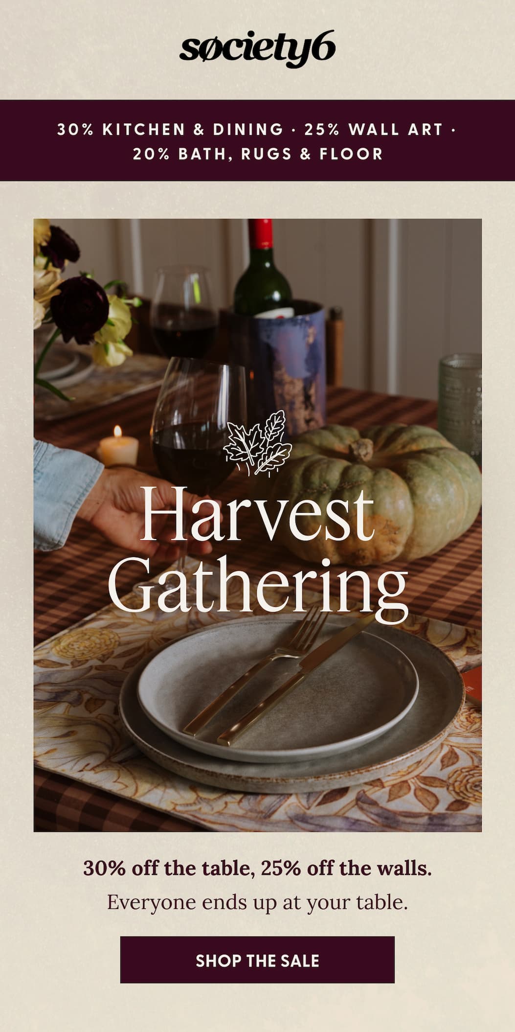 society6 | 30% Kitchen & Dining | 25% Wall Art | 20% Bath, Rugs & Floor | Harvest Gathering | 30% off the table, 25% off the walls. | Everyone ends up at your table. | SHOP THE SALE