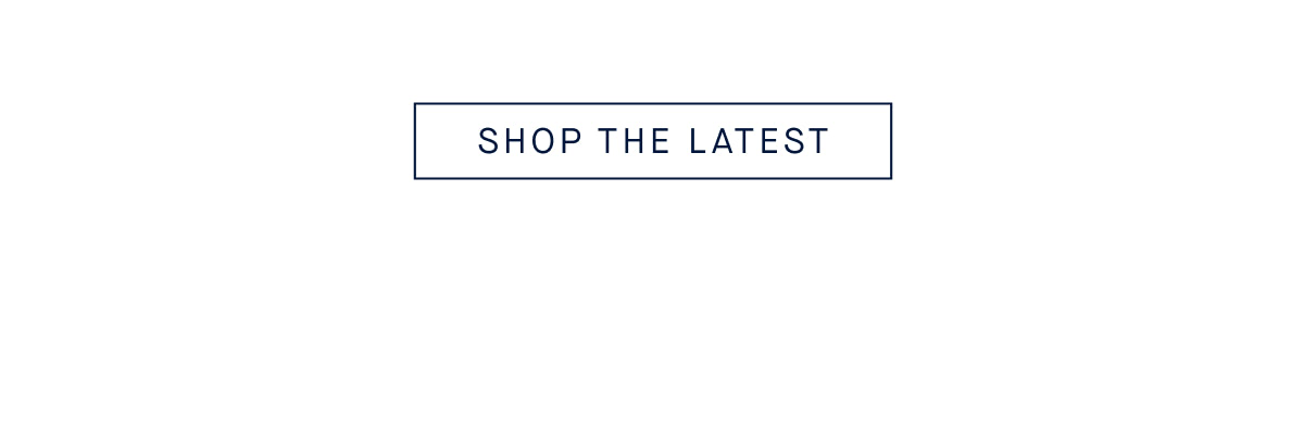 SHOP THE LATEST