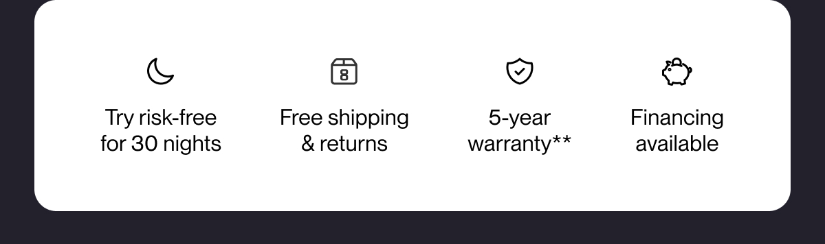 Try risk-free for 30 nights | Free shipping & returns | 5-year warranty**