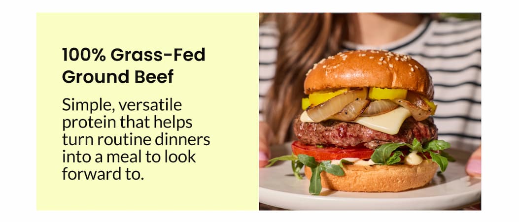 100% Grass-Fed Ground Beef | Simple, versatile protein that helps turn routine dinners into a meal to look forward to.