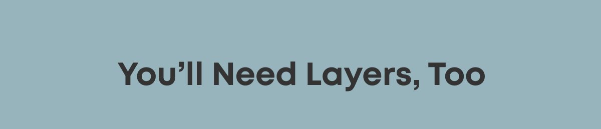 You'll Need Layers, Too