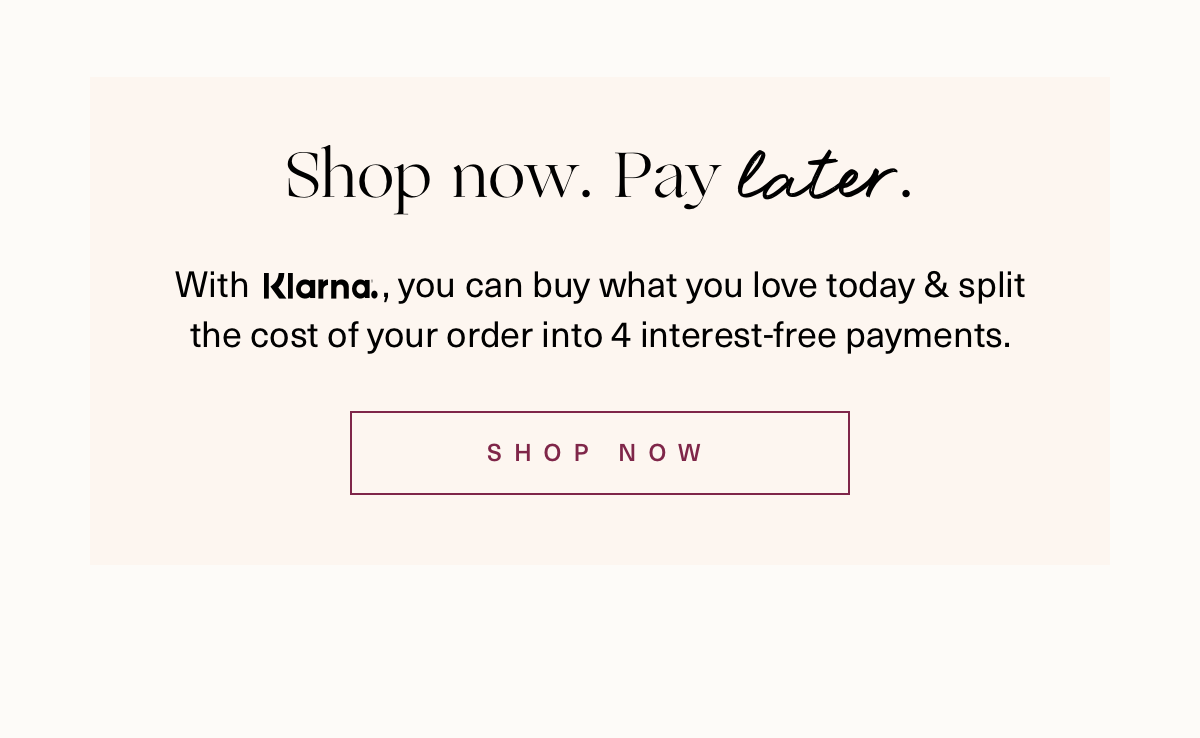 Shop now. Pay later. With klarna, you can buy what you love today & split the cost of your order into 4 interest-free payments. Shop now