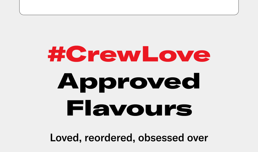 #CrewLove Approved Flavours! That's what we call our fans.