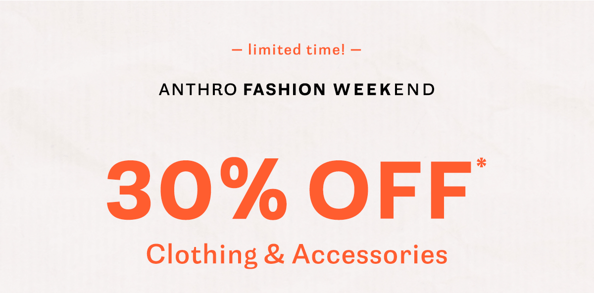 limited time! anthro fashion weekend, 30% off clothing and accessories