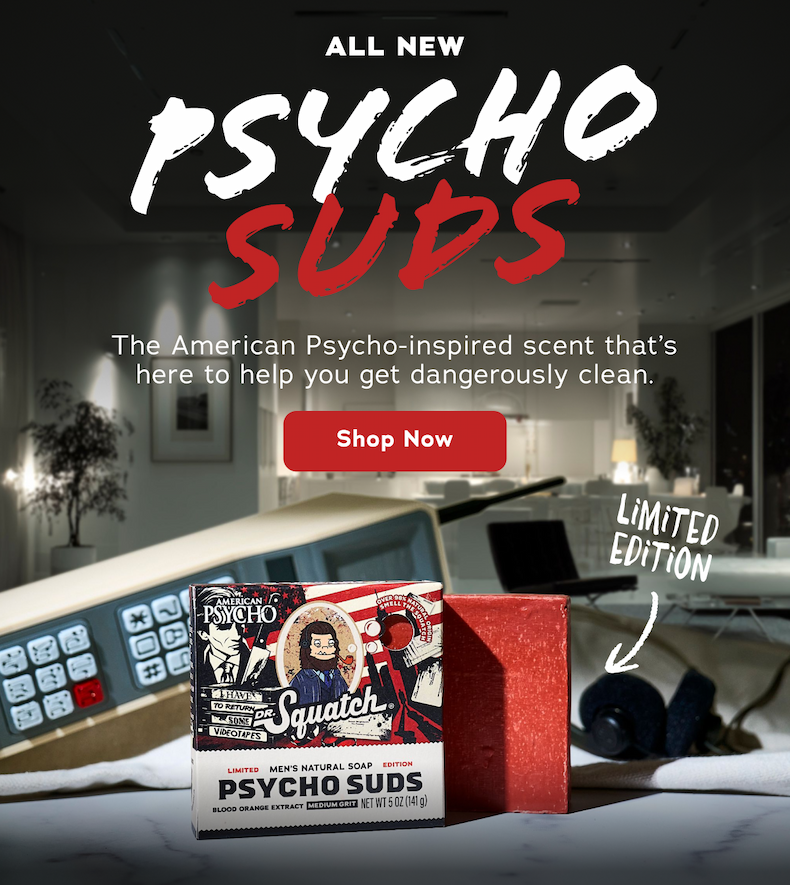 ALL NEW Psycho Suds - The American Psycho-inspired scent that's here to help you get dangerously clean. - Shop Now 