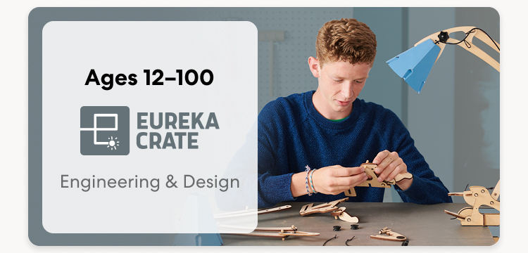 Eureka Crate. Ages 12&ndash;100. Engineering & Design. A young person builds a mechanical engineering project.