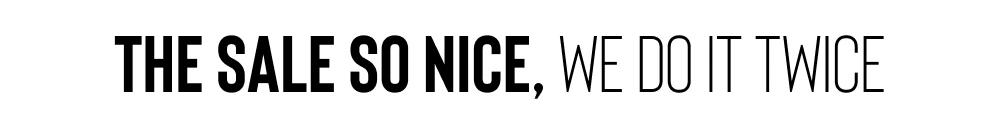THE SALE SO NICE, WE DO IT TWICE