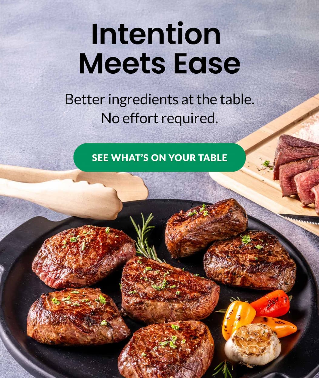 Intention Meets Ease | Better ingredients at the table. No effort required. | SEE WHAT'S ON YOUR TABLE