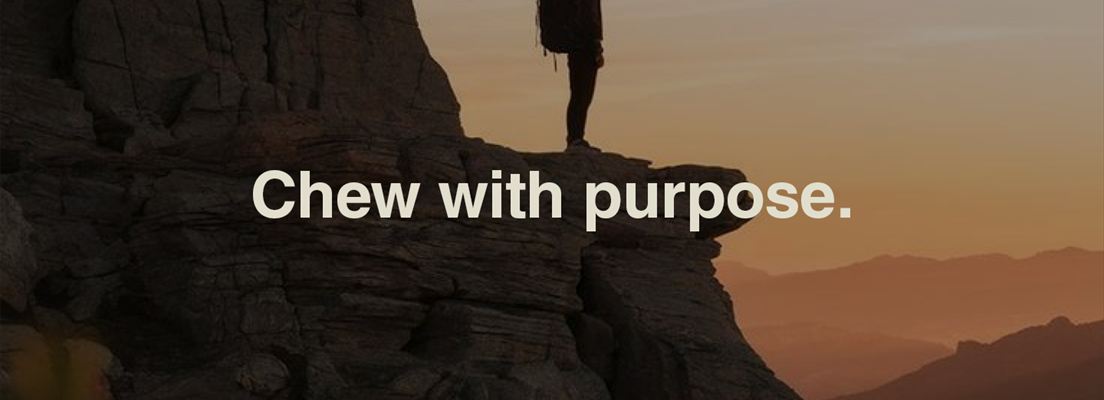 Chew with purpose.