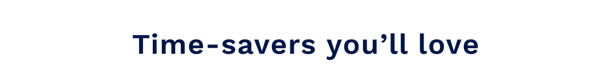 Time-savers you&rsquo;ll love
