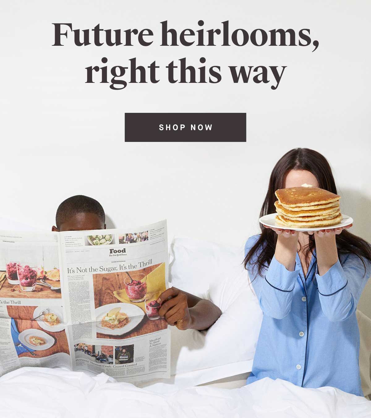 Future heirlooms, right this way -- SHOP NOW