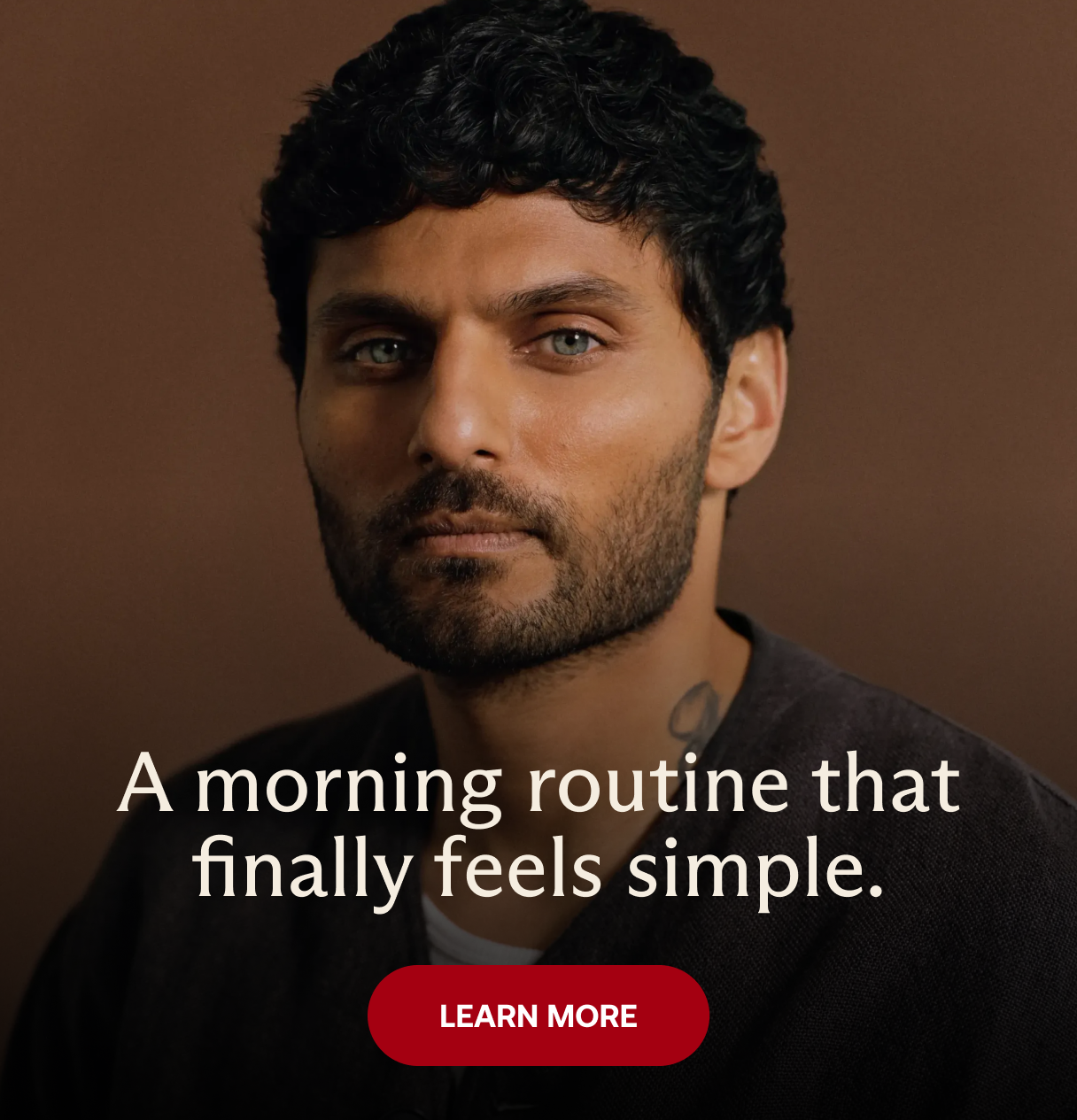 A Morning Routine That Finally Feels Simple. Learn More