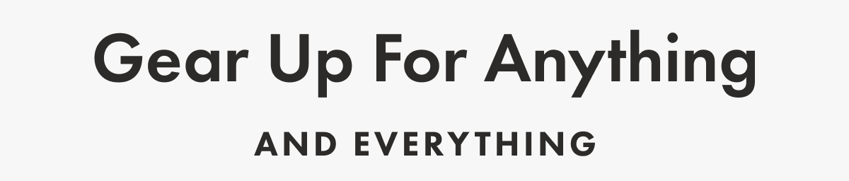 Gear Up For Anything | And Everything | 15% OFF our best sellers