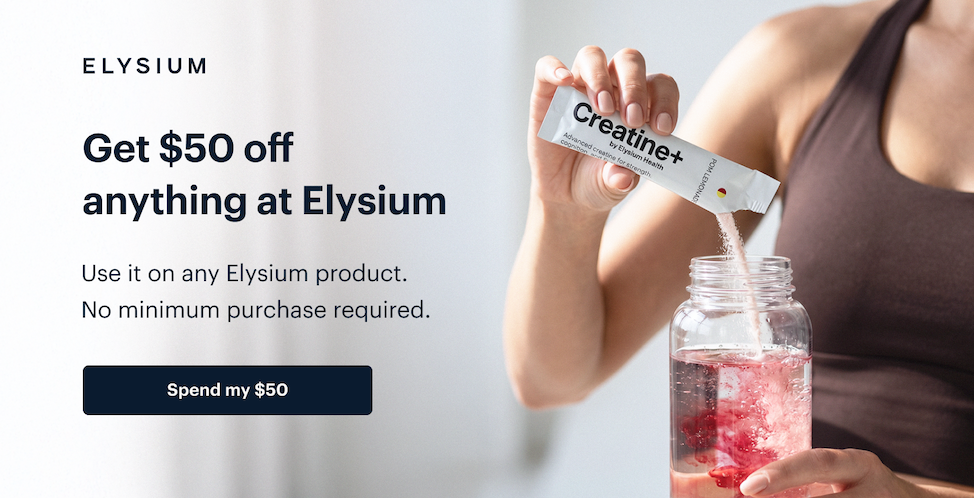 ELYSIUM | Get $50 off anything at Elysium | Use it on any Elysium product. No minimum purchase required. | Spend my $50