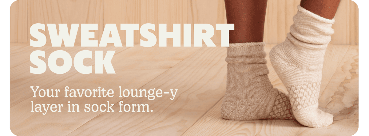SWEATSHIRT SOCK. Your favorite lounge-y layer in sock form.