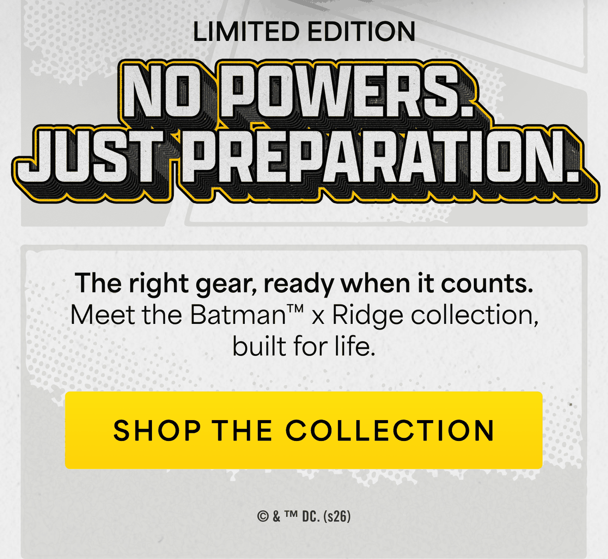 Limited edition. No powers. Just preparation. The right gear, ready when it counts. Meet the Batman&trade; x Ridge collection, built for life. Shop the collection