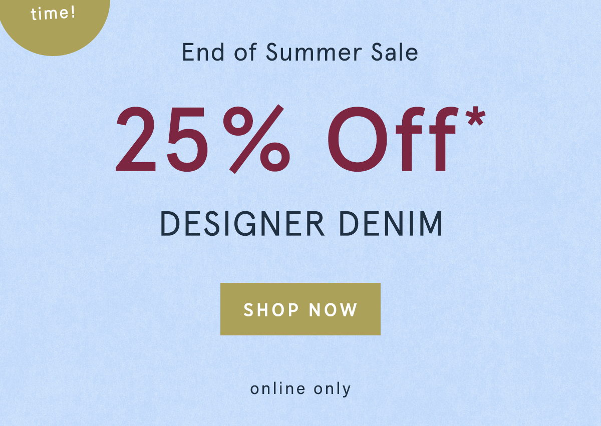 limited time! end of summer sale, 25% off designer denim, shop now, online only