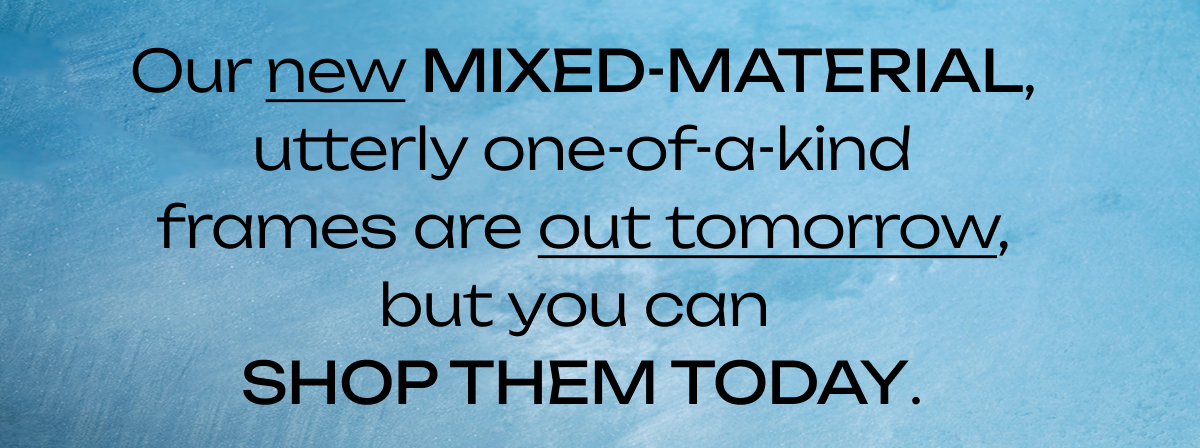 Our new mixed-material frames are out tomorrow